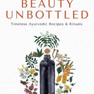 Beauty Unbottled: Timeless Ayurvedic Rituals & Recipes